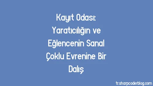 Kayıt Odası: Yaratıcılığın ve Eğlencenin Sanal Çoklu Evrenine Bir Dalış - Thumbnail