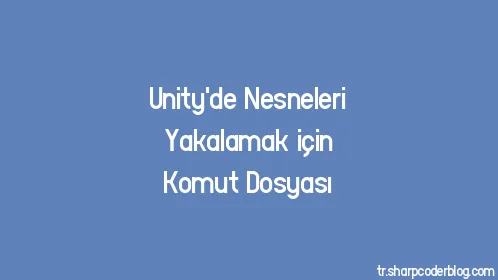 Unity'de Nesneleri Yakalamak için Komut Dosyası - Thumbnail