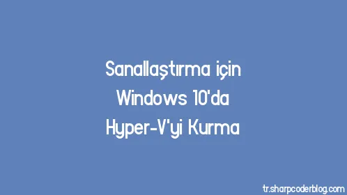 Sanallaştırma için Windows 10'da Hyper-V'yi Kurma - Thumbnail
