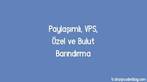 Paylaşımlı, VPS, Özel ve Bulut Barındırma - Thumbnail
