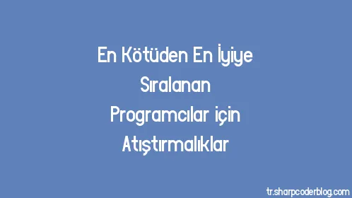 En Kötüden En İyiye Sıralanan Programcılar için Atıştırmalıklar - Thumbnail