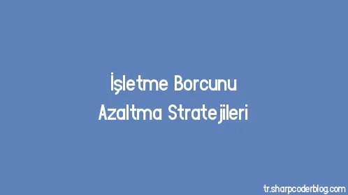 İşletme Borcunu Azaltma Stratejileri - Thumbnail
