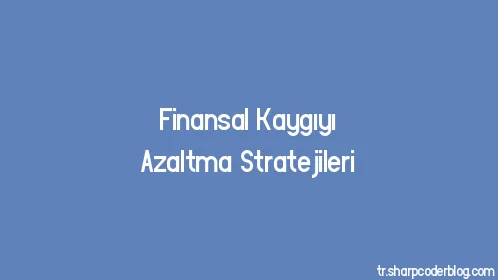 Finansal Kaygıyı Azaltma Stratejileri - Thumbnail