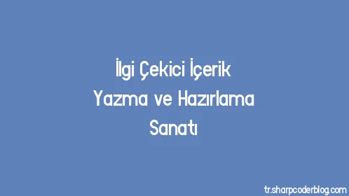 İlgi Çekici İçerik Yazma ve Hazırlama Sanatı - Thumbnail