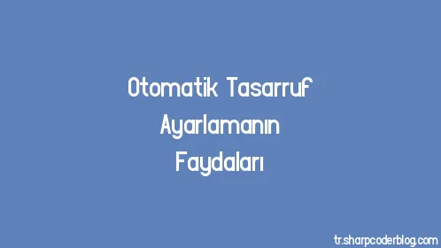 Otomatik Tasarruf Ayarlamanın Faydaları - Thumbnail