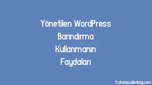 Yönetilen WordPress Barındırma Kullanmanın Faydaları - Thumbnail