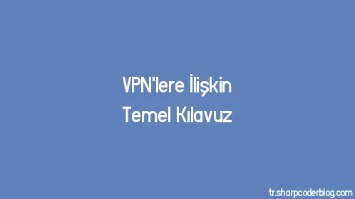 VPN'lere İlişkin Temel Kılavuz - Thumbnail