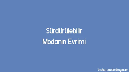 Sürdürülebilir Modanın Evrimi - Thumbnail