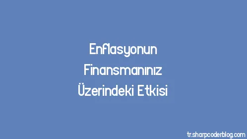 Enflasyonun Finansmanınız Üzerindeki Etkisi - Thumbnail