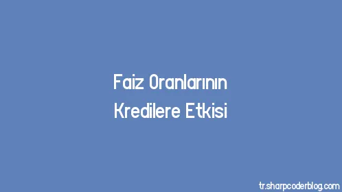 Faiz Oranlarının Kredilere Etkisi - Thumbnail