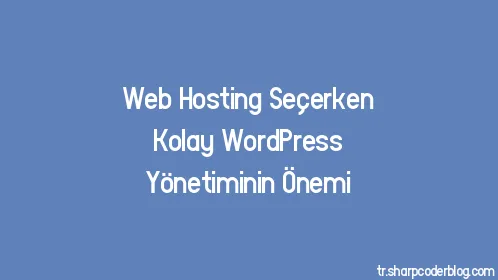 Web Hosting Seçerken Kolay WordPress Yönetiminin Önemi - Thumbnail