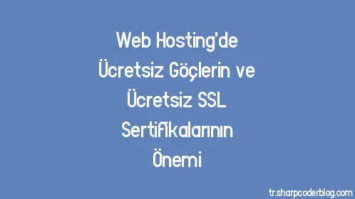 Web Hosting'de Ücretsiz Göçlerin ve Ücretsiz SSL Sertifikalarının Önemi - Thumbnail