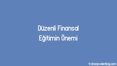 Düzenli Finansal Eğitimin Önemi - Thumbnail