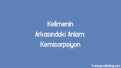 Kelimenin Arkasındaki Anlam: Kemisorpsiyon - Thumbnail