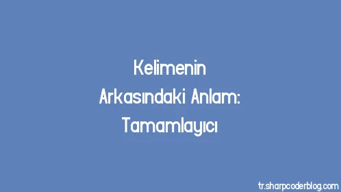 Kelimenin Arkasındaki Anlam: Tamamlayıcı - Thumbnail