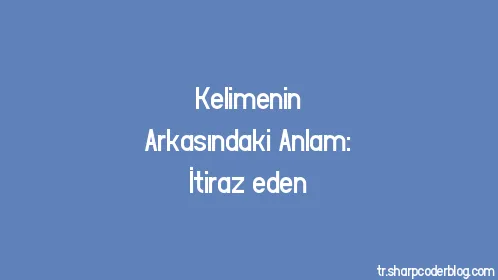 Kelimenin Arkasındaki Anlam: İtiraz eden - Thumbnail