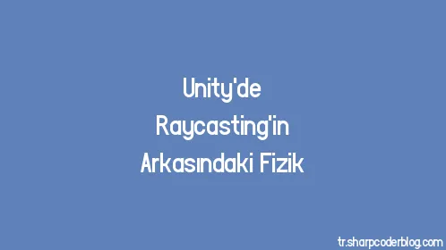 Unity'de Raycasting'in Arkasındaki Fizik - Thumbnail