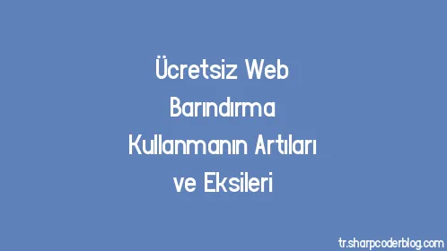 Ücretsiz Web Barındırma Kullanmanın Artıları ve Eksileri - Thumbnail