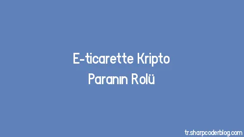 E-ticarette Kripto Paranın Rolü - Thumbnail