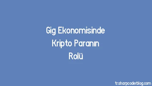 Gig Ekonomisinde Kripto Paranın Rolü - Thumbnail