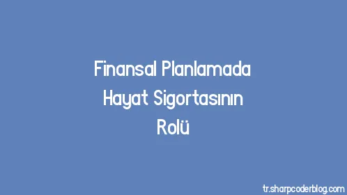 Finansal Planlamada Hayat Sigortasının Rolü - Thumbnail