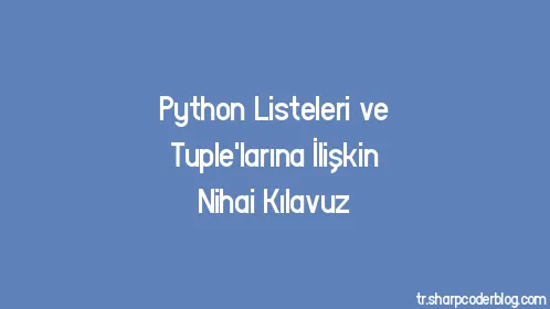 Python Listeleri ve Tuple'larına İlişkin Nihai Kılavuz - Thumbnail