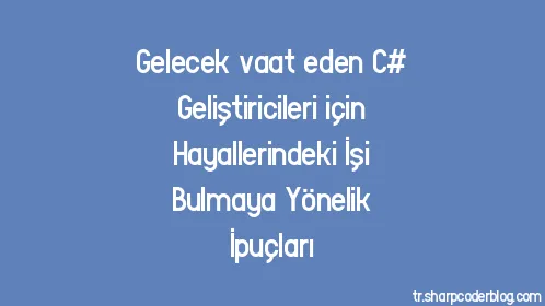 Gelecek vaat eden C# Geliştiricileri için Hayallerindeki İşi Bulmaya Yönelik İpuçları - Thumbnail