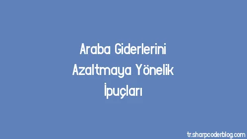 Araba Giderlerini Azaltmaya Yönelik İpuçları - Thumbnail