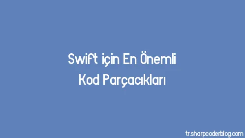 Swift için En Önemli Kod Parçacıkları - Thumbnail