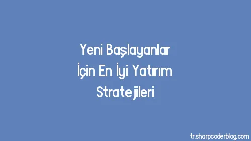 Yeni Başlayanlar İçin En İyi Yatırım Stratejileri - Thumbnail