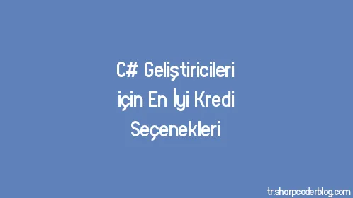 C# Geliştiricileri için En İyi Kredi Seçenekleri - Thumbnail