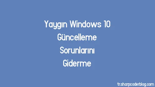 Yaygın Windows 10 Güncelleme Sorunlarını Giderme - Thumbnail
