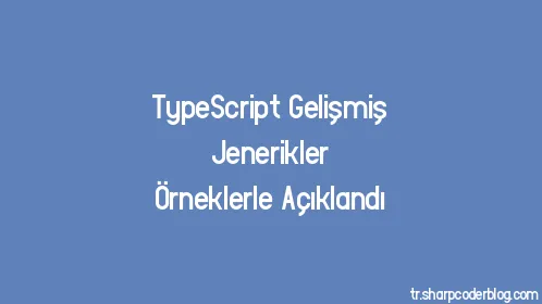 TypeScript Gelişmiş Jenerikler Örneklerle Açıklandı - Thumbnail