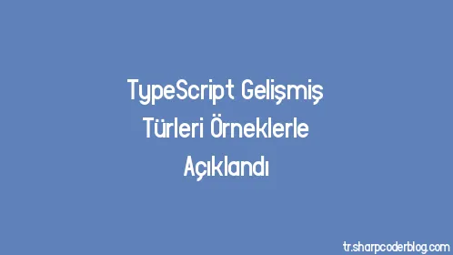TypeScript Gelişmiş Türleri Örneklerle Açıklandı - Thumbnail