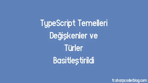 TypeScript Temelleri Değişkenler ve Türler Basitleştirildi - Thumbnail