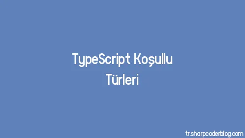 TypeScript Koşullu Türleri - Thumbnail
