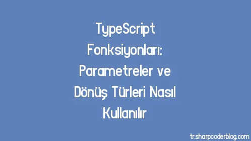 TypeScript Fonksiyonları: Parametreler ve Dönüş Türleri Nasıl Kullanılır - Thumbnail