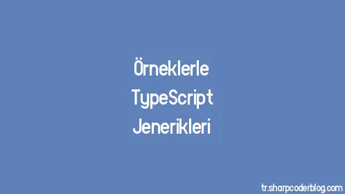 Örneklerle TypeScript Jenerikleri - Thumbnail