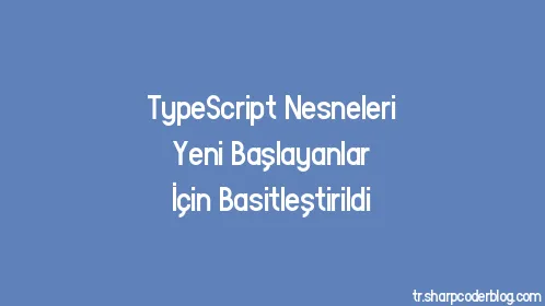 TypeScript Nesneleri Yeni Başlayanlar İçin Basitleştirildi - Thumbnail