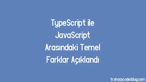 TypeScript ile JavaScript Arasındaki Temel Farklar Açıklandı - Thumbnail