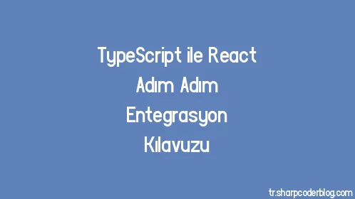 TypeScript ile React Adım Adım Entegrasyon Kılavuzu - Thumbnail