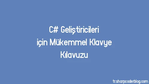 C# Geliştiricileri için Mükemmel Klavye Kılavuzu - Thumbnail