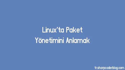 Linux'ta Paket Yönetimini Anlamak - Thumbnail
