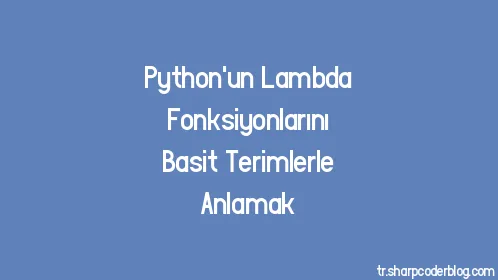 Python'un Lambda Fonksiyonlarını Basit Terimlerle Anlamak - Thumbnail