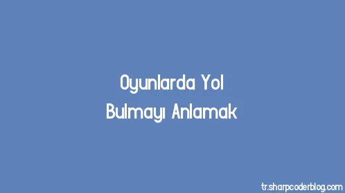 Oyunlarda Yol Bulmayı Anlamak - Thumbnail