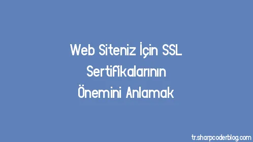 Web Siteniz İçin SSL Sertifikalarının Önemini Anlamak - Thumbnail