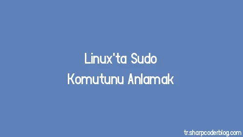 Linux'ta Sudo Komutunu Anlamak - Thumbnail