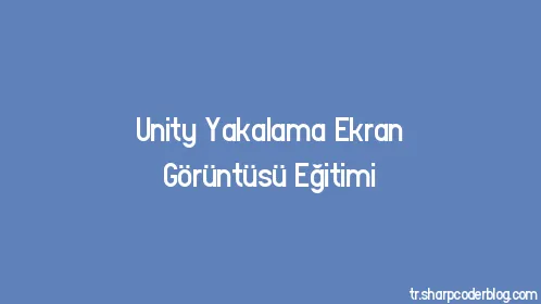 Unity Yakalama Ekran Görüntüsü Eğitimi - Thumbnail