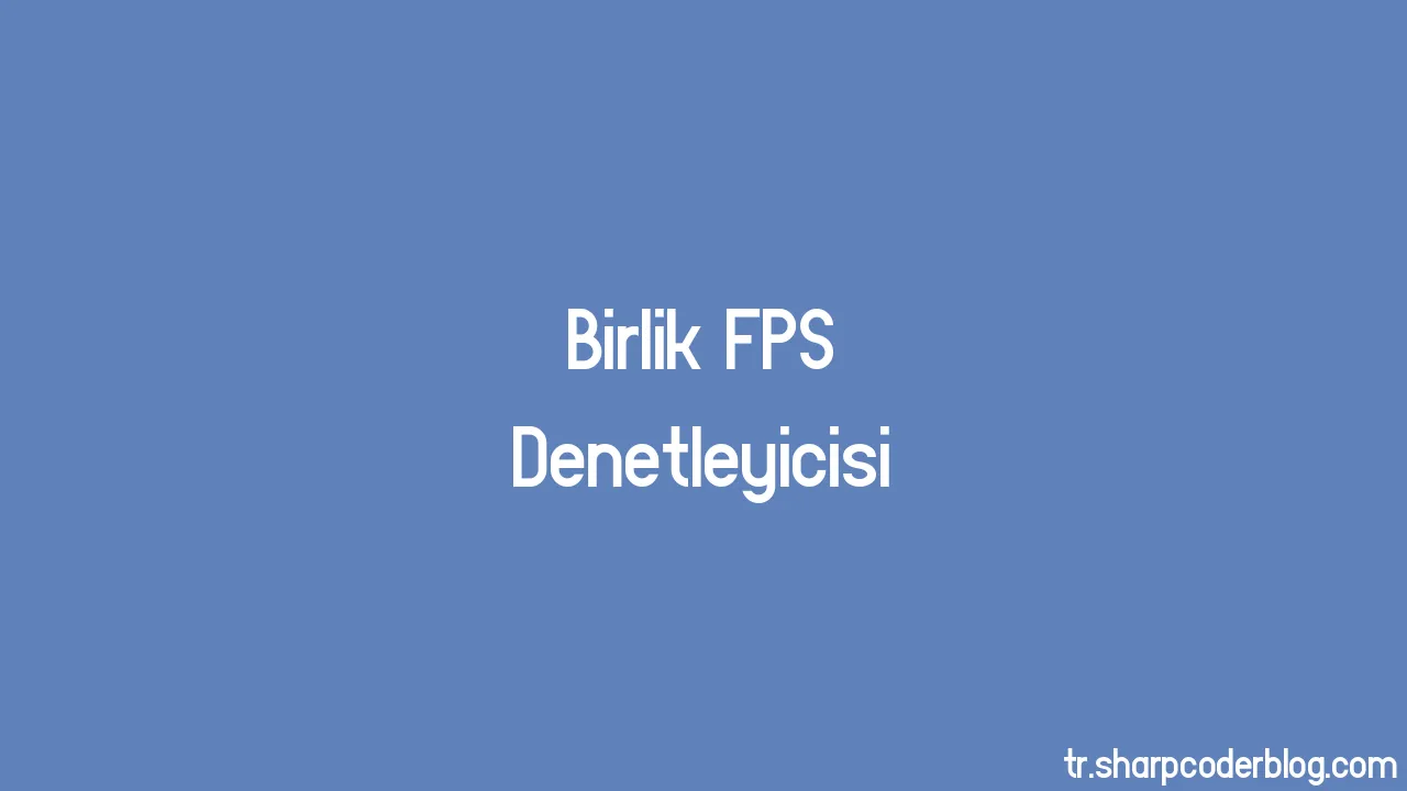 Birlik FPS Denetleyicisi | Sharp Coder Blog