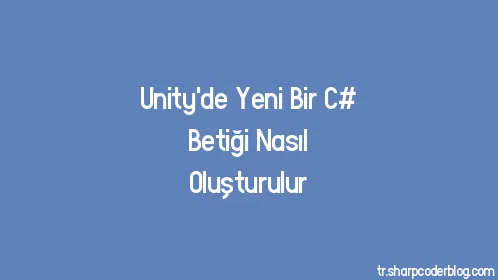 Unity'de Yeni Bir C# Betiği Nasıl Oluşturulur - Thumbnail